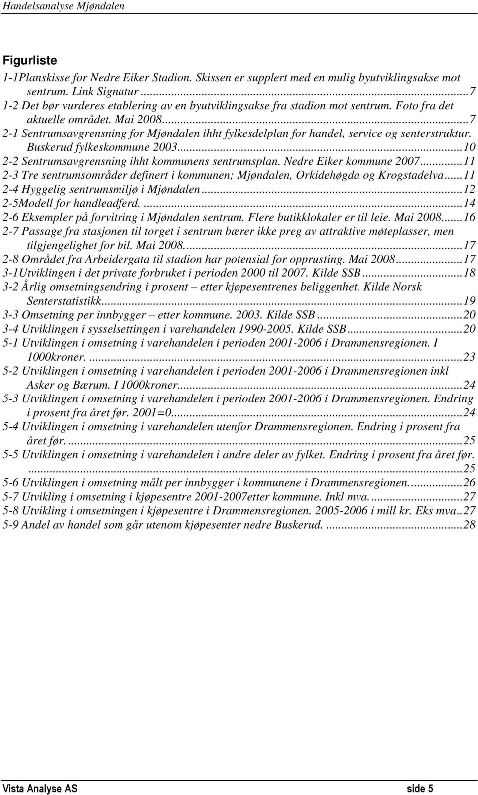 .. 7 2-1 Sentrumsavgrensning for Mjøndalen ihht fylkesdelplan for handel, service og senterstruktur. Buskerud fylkeskommune 2003... 10 2-2 Sentrumsavgrensning ihht kommunens sentrumsplan.