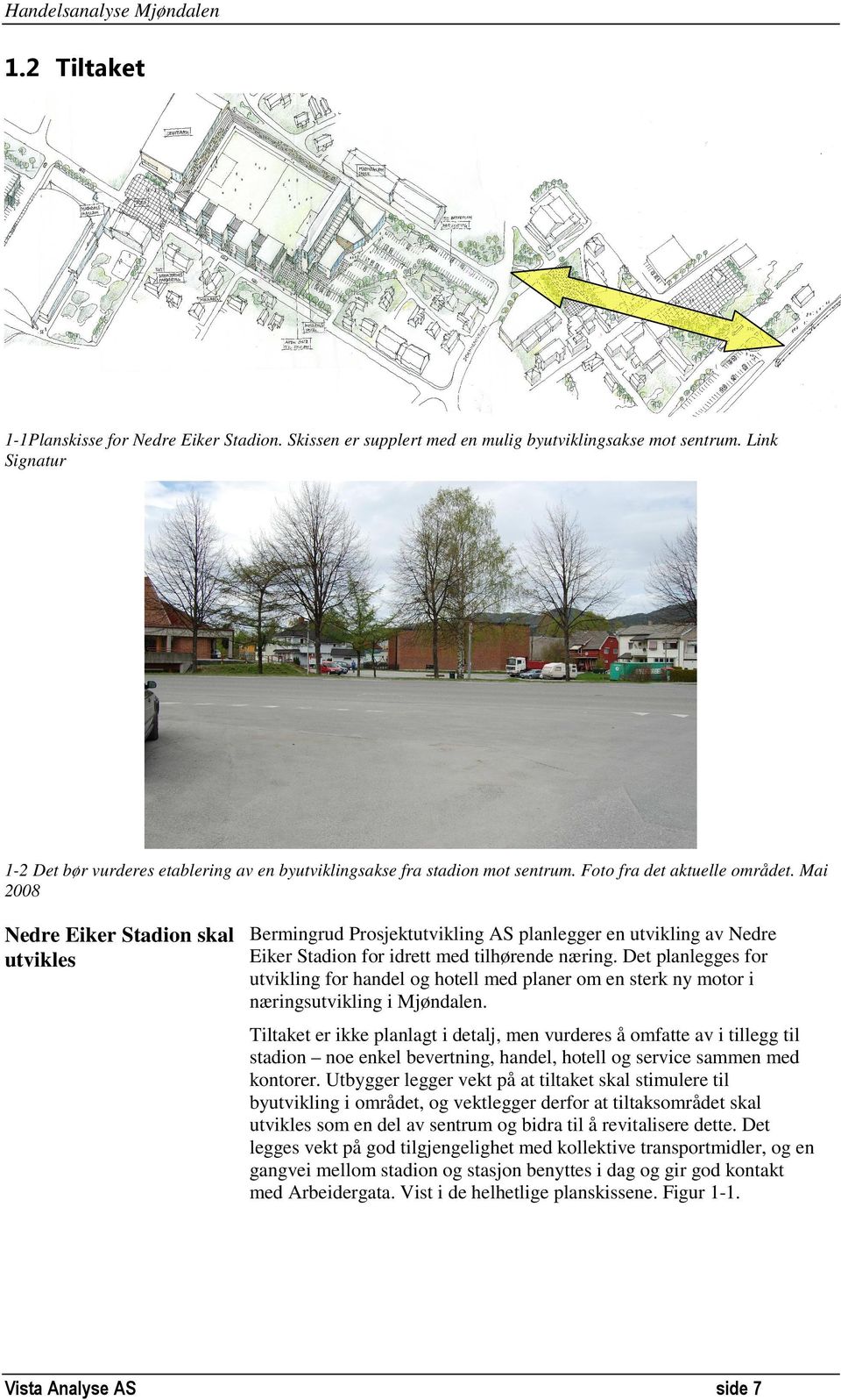 Mai 2008 Nedre Eiker Stadion skal Bermingrud Prosjektutvikling AS planlegger en utvikling av Nedre Eiker Stadion for idrett med tilhørende næring.