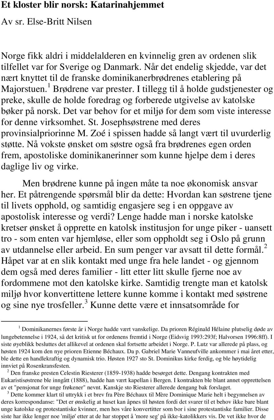 I tillegg til å holde gudstjenester og preke, skulle de holde foredrag og forberede utgivelse av katolske bøker på norsk. Det var behov for et miljø for dem som viste interesse for denne virksomhet.