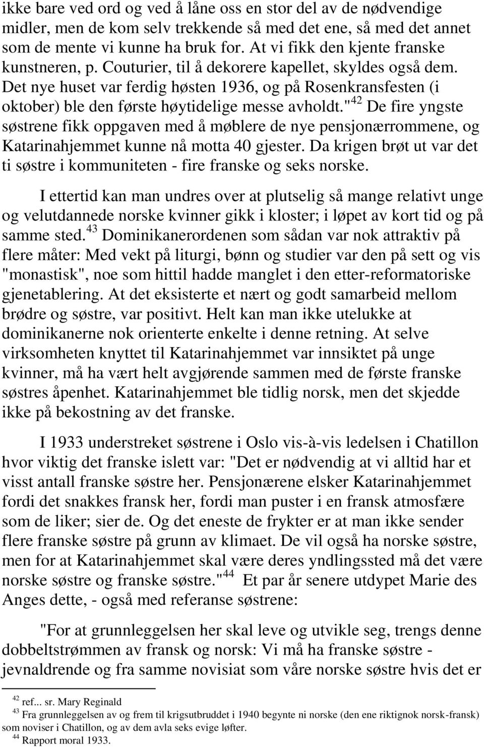 Det nye huset var ferdig høsten 1936, og på Rosenkransfesten (i oktober) ble den første høytidelige messe avholdt.