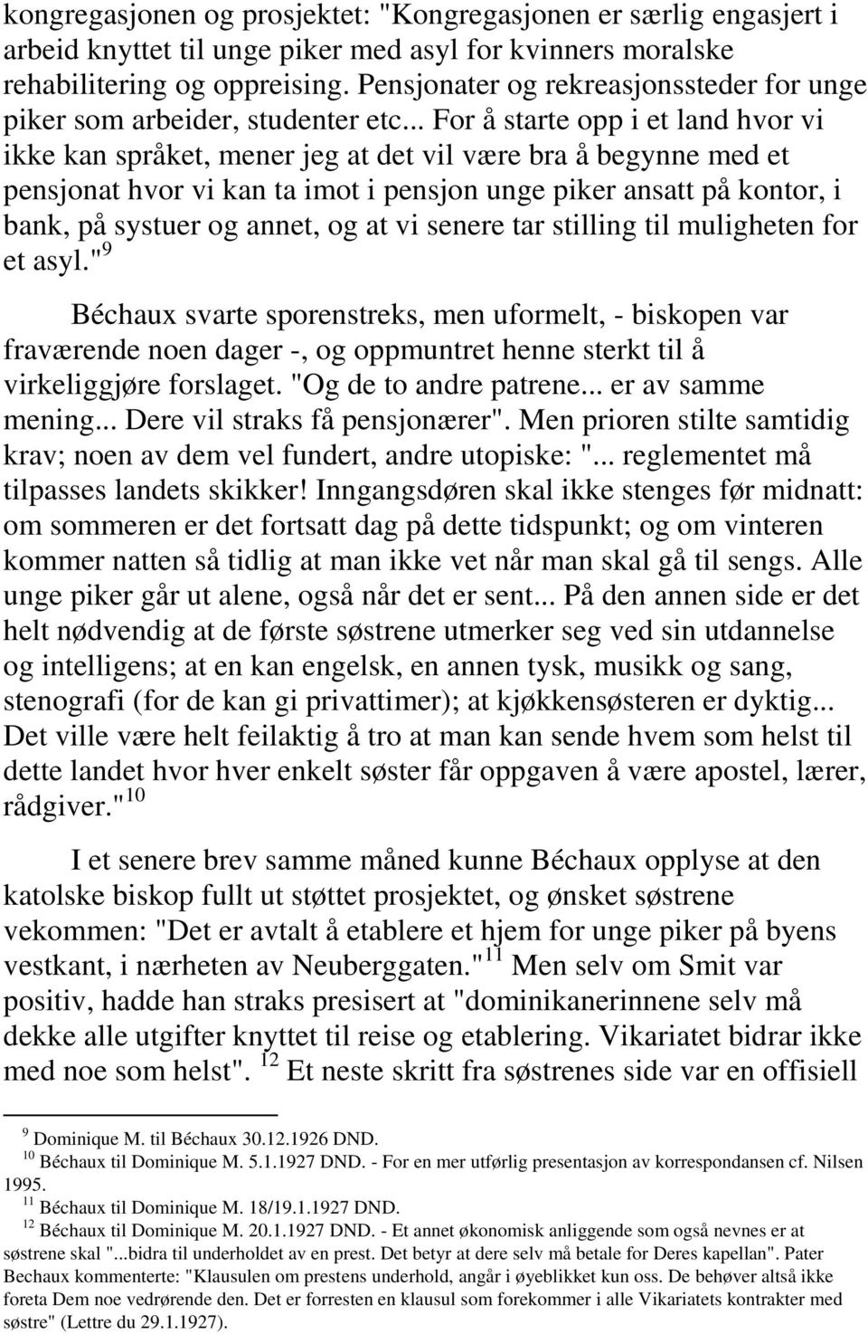 .. For å starte opp i et land hvor vi ikke kan språket, mener jeg at det vil være bra å begynne med et pensjonat hvor vi kan ta imot i pensjon unge piker ansatt på kontor, i bank, på systuer og