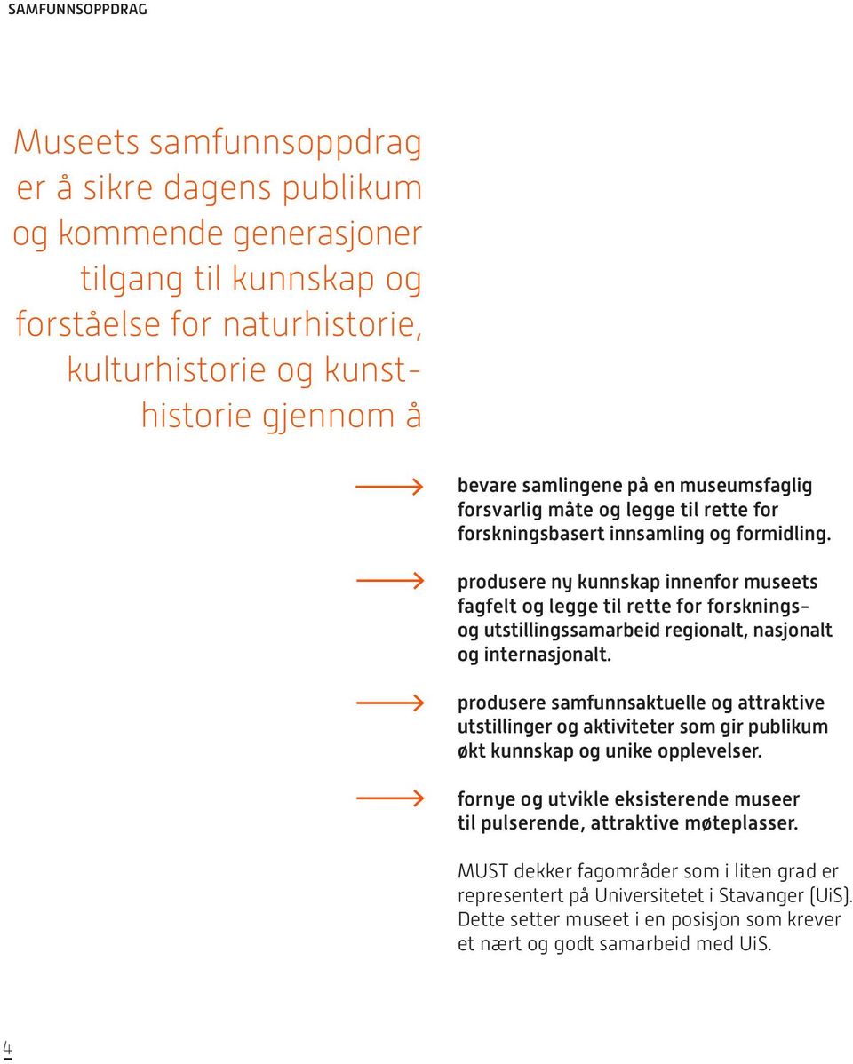 produsere ny kunnskap innenfor museets fagfelt og legge til rette for forskningsog utstillingssamarbeid regionalt, nasjonalt og internasjonalt.