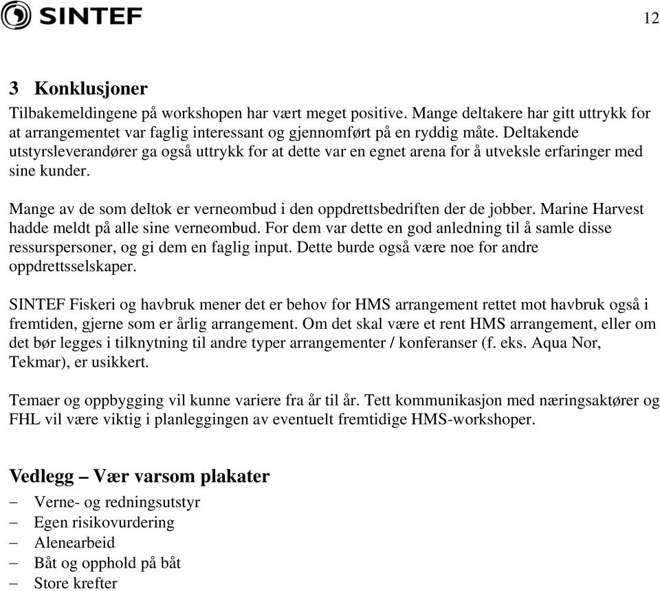 Marine Harvest hadde meldt på alle sine verneombud. For dem var dette en god anledning til å samle disse ressurspersoner, og gi dem en faglig input.