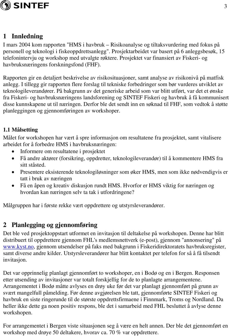 Rapporten gir en detaljert beskrivelse av risikosituasjoner, samt analyse av risikonivå på matfisk anlegg.