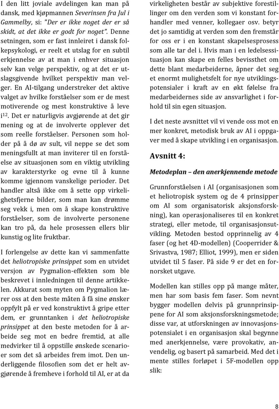 perspektiv man velger. En AI-tilgang understreker det aktive valget av hvilke forståelser som er de mest motiverende og mest konstruktive å leve i 12.