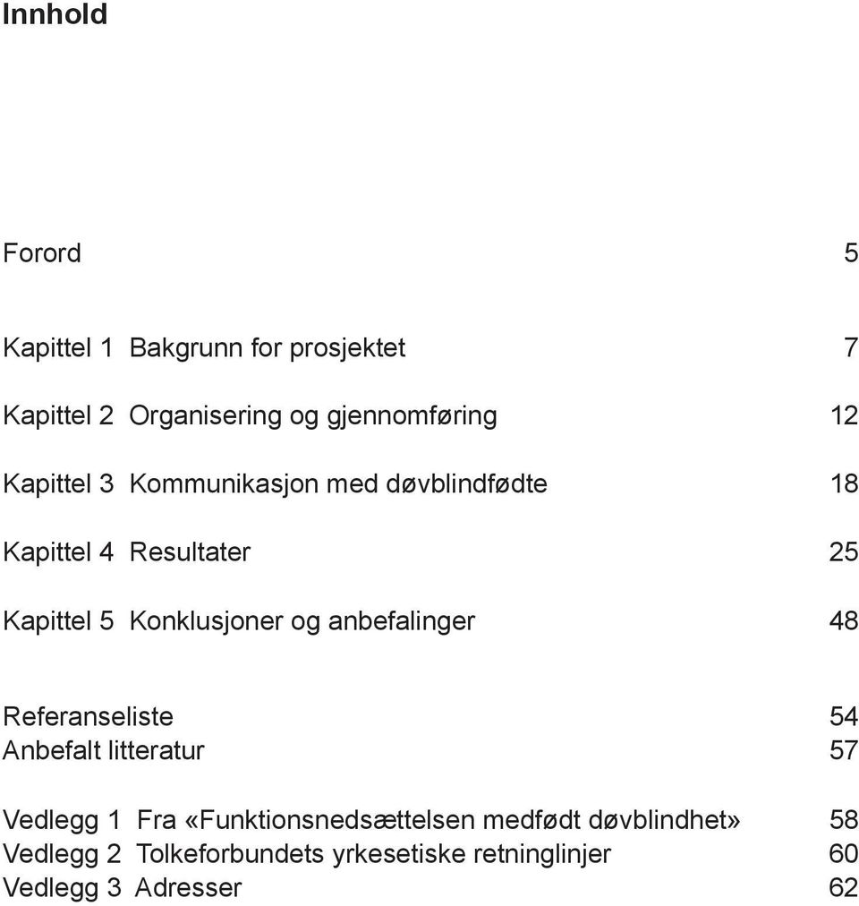 Kapittel 3 Kommunikasjon med døvblindfødte 18 Kapittel 4 Resultater 25 Kapittel 5 Konklusjoner og