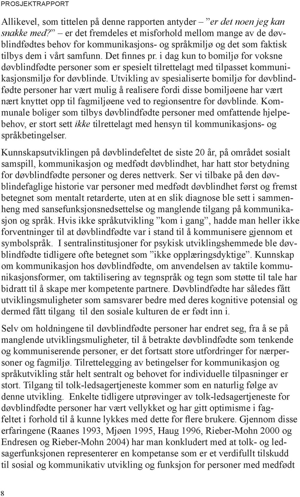 i dag kun to bomiljø for voksne døvblindfødte personer som er spesielt tilrettelagt med tilpasset kommunikasjonsmiljø for døvblinde.