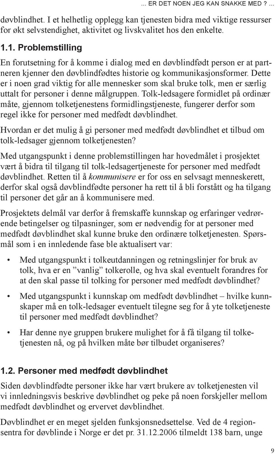 Dette er i noen grad viktig for alle mennesker som skal bruke tolk, men er særlig uttalt for personer i denne målgruppen.