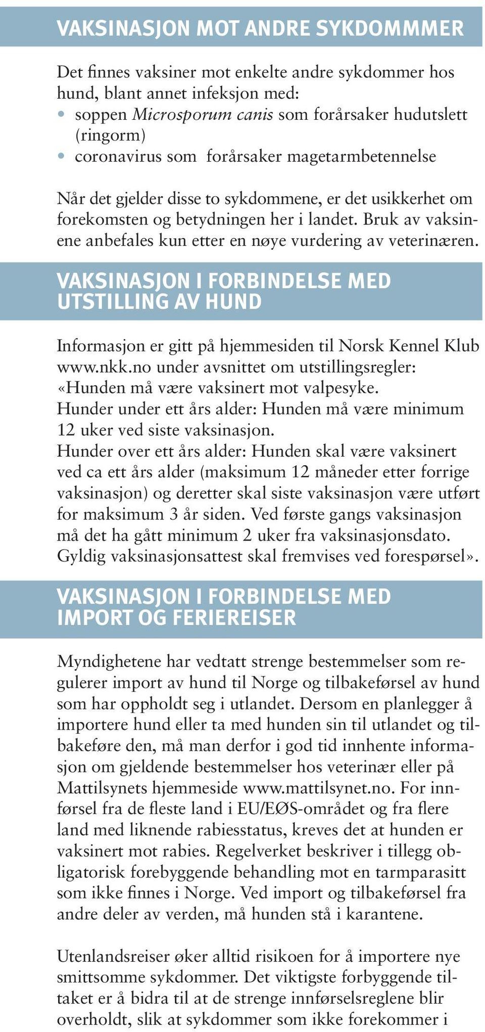 VAKSINASJON I FORBINDELSE MED UTSTILLING AV HUND Informasjon er gitt på hjemmesiden til Norsk Kennel Klub www.nkk.no under avsnittet om utstillingsregler: «Hunden må være vaksinert mot valpesyke.