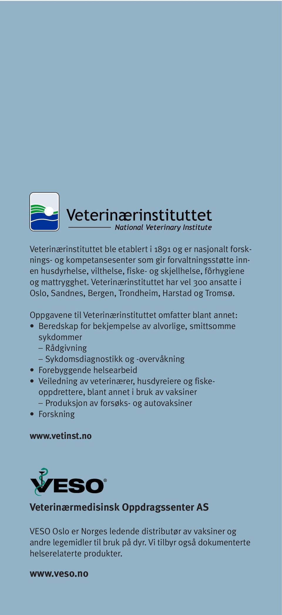 Oppgavene til Veterinærinstituttet omfatter blant annet: Beredskap for bekjempelse av alvorlige, smittsomme sykdommer Rådgivning Sykdomsdiagnostikk og -overvåkning Forebyggende helsearbeid Veiledning