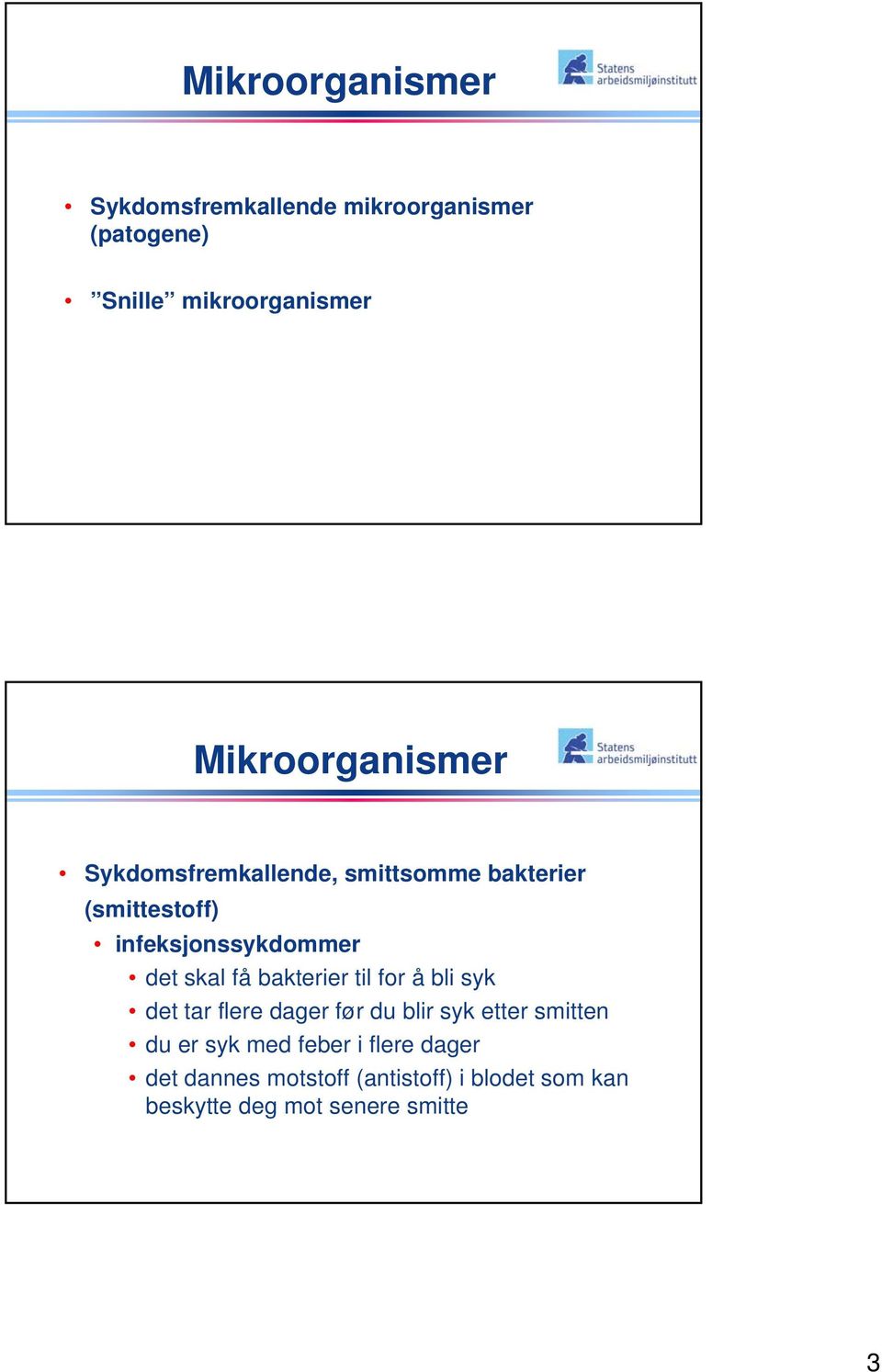 skal få bakterier til for å bli syk det tar flere dager før du blir syk etter smitten du er syk