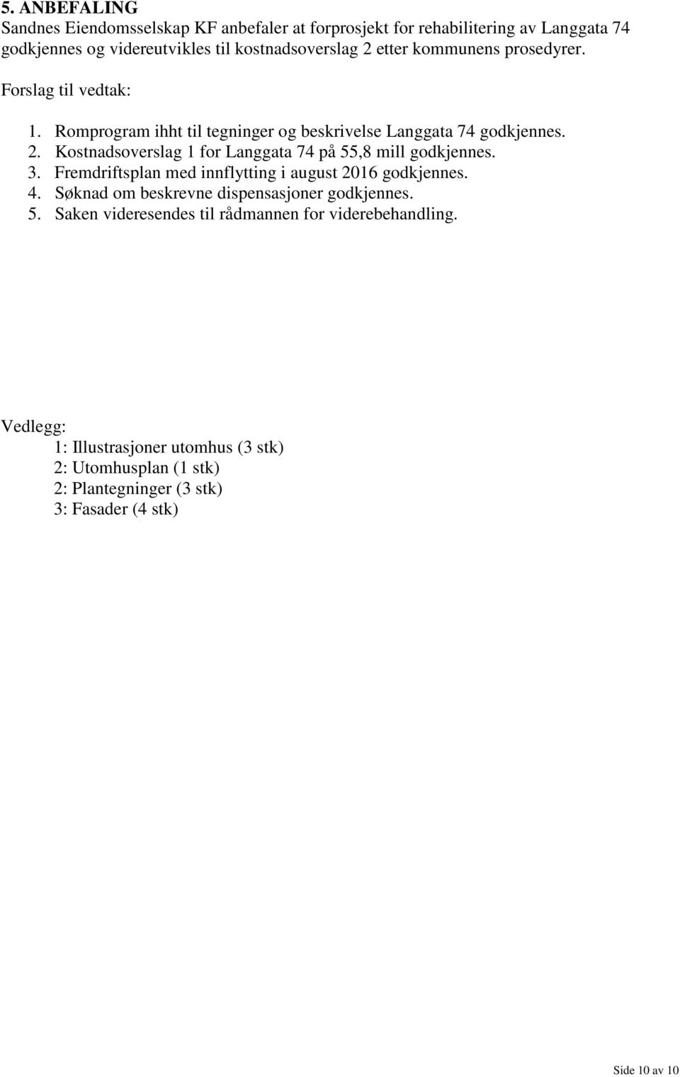 Kostnadsoverslag 1 for Langgata 74 på 55,8 mill godkjennes. 3. Fremdriftsplan med innflytting i august 2016 godkjennes. 4.