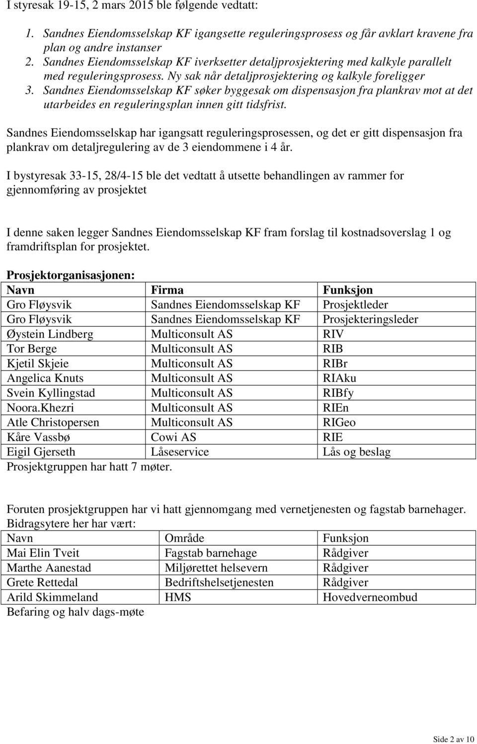 Sandnes Eiendomsselskap KF søker byggesak om dispensasjon fra plankrav mot at det utarbeides en reguleringsplan innen gitt tidsfrist.