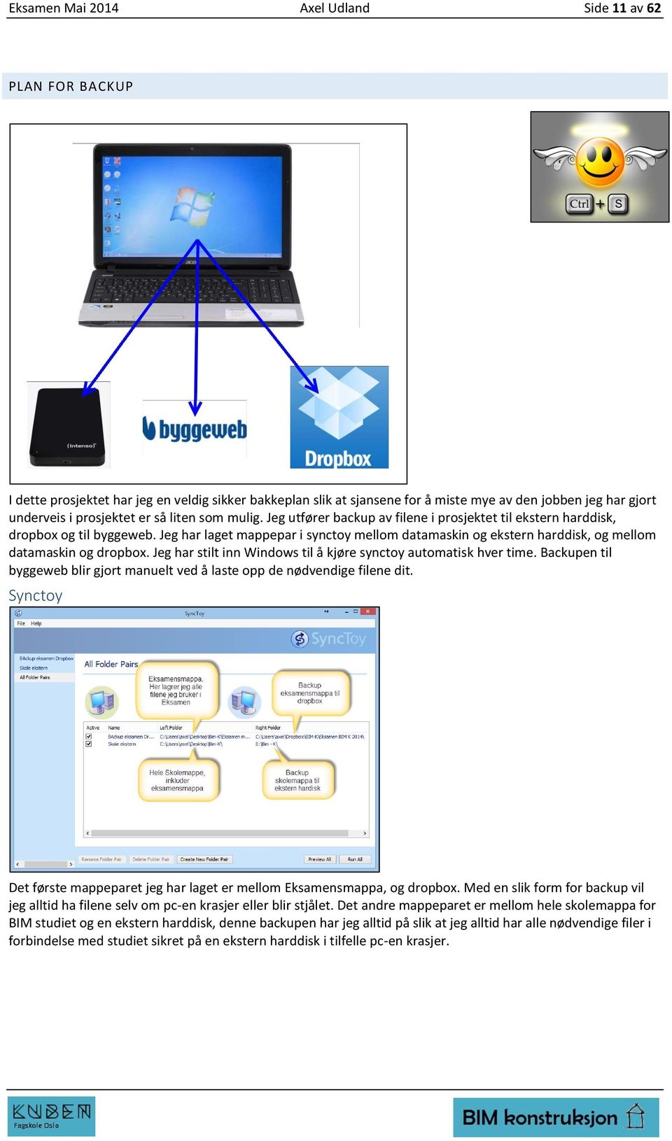 Jeg har laget mappepar i synctoy mellom datamaskin og ekstern harddisk, og mellom datamaskin og dropbox. Jeg har stilt inn Windows til å kjøre synctoy automatisk hver time.