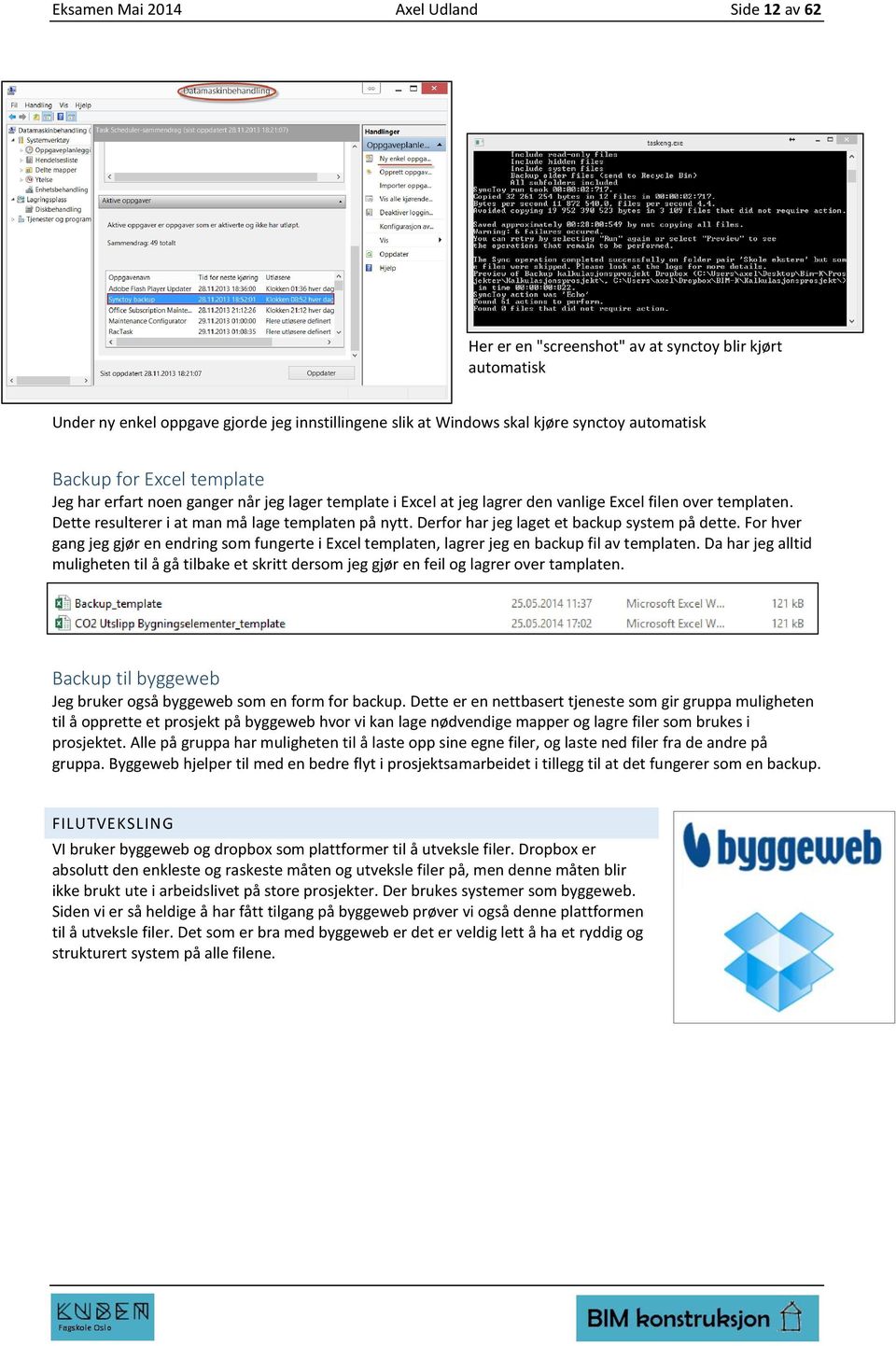 Derfor har jeg laget et backup system på dette. For hver gang jeg gjør en endring som fungerte i Excel templaten, lagrer jeg en backup fil av templaten.