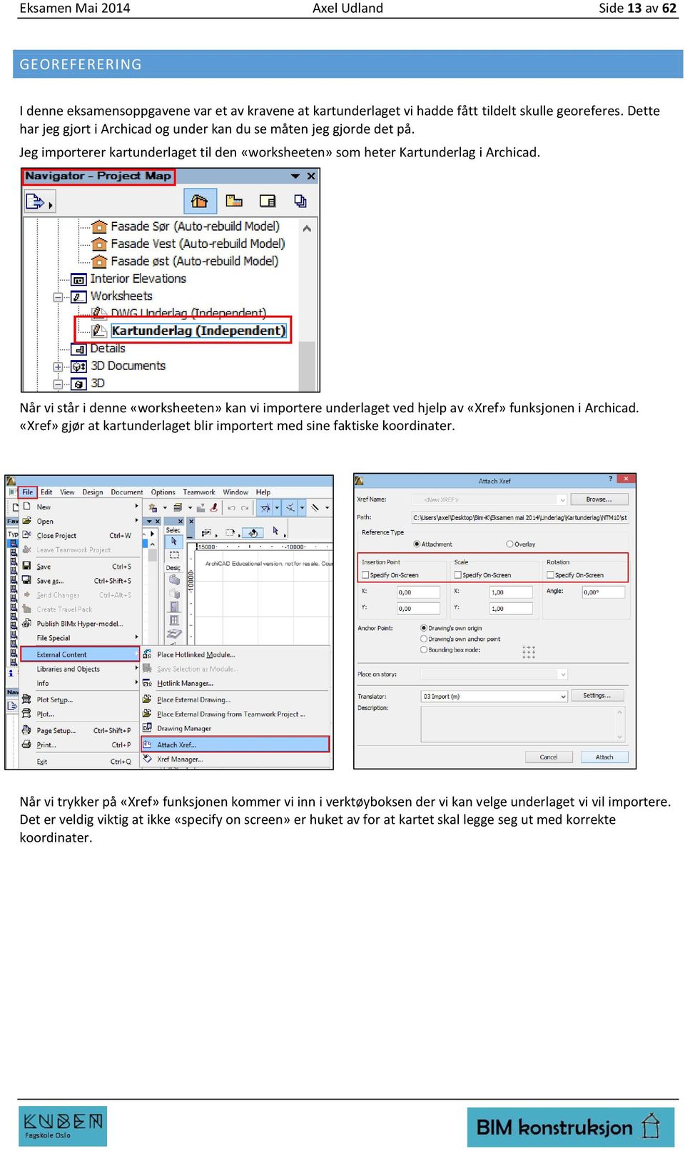 Når vi står i denne «worksheeten» kan vi importere underlaget ved hjelp av «Xref» funksjonen i Archicad. «Xref» gjør at kartunderlaget blir importert med sine faktiske koordinater.