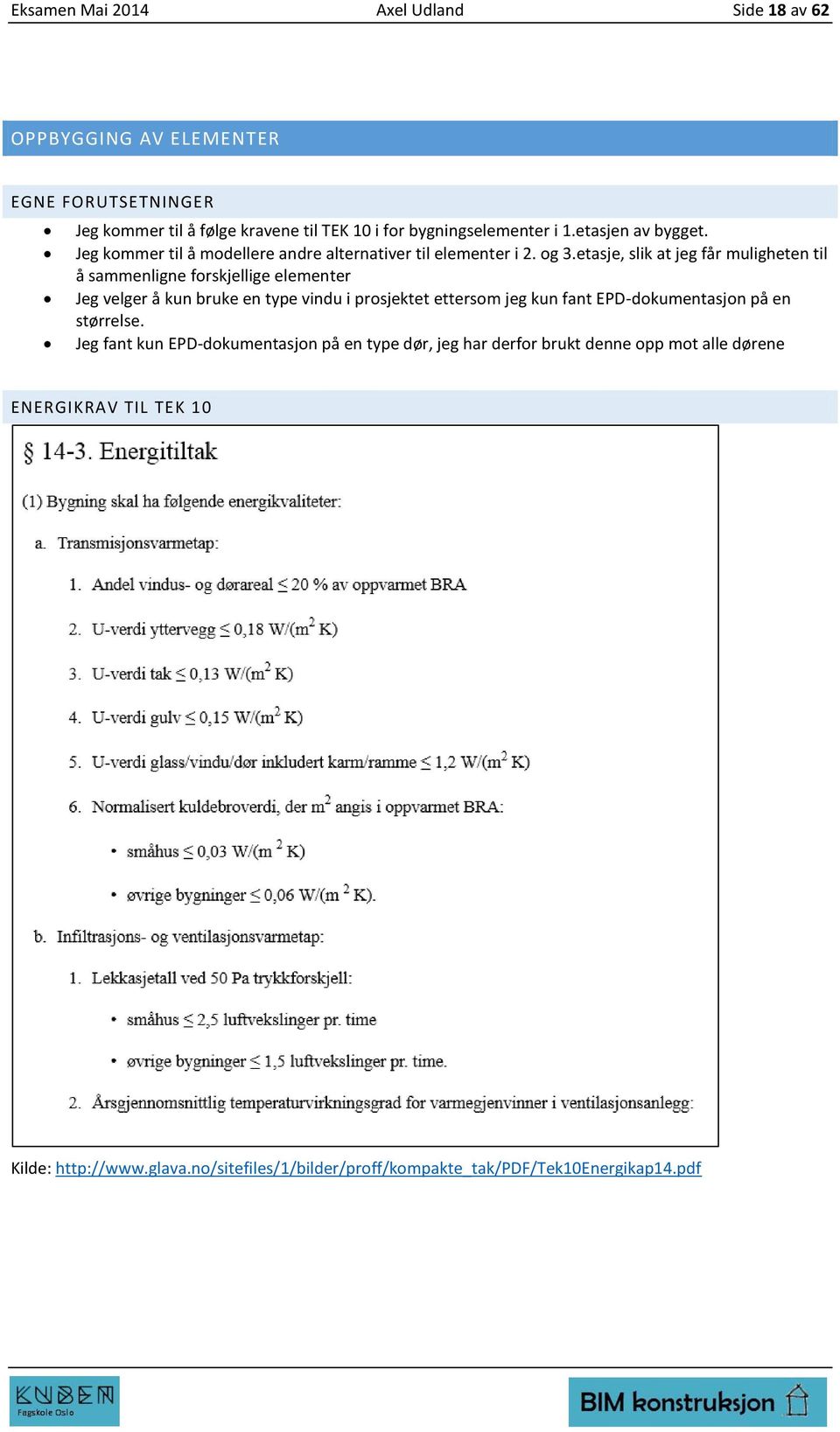 etasje, slik at jeg får muligheten til å sammenligne forskjellige elementer Jeg velger å kun bruke en type vindu i prosjektet ettersom jeg kun fant