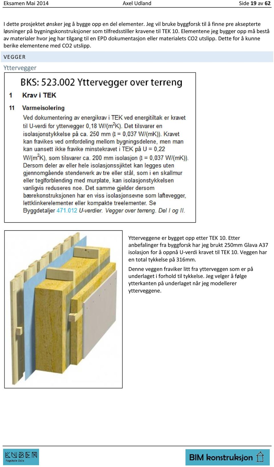 Elementene jeg bygger opp må bestå av materialer hvor jeg har tilgang til en EPD dokumentasjon eller materialets CO2 utslipp. Dette for å kunne berike elementene med CO2 utslipp.