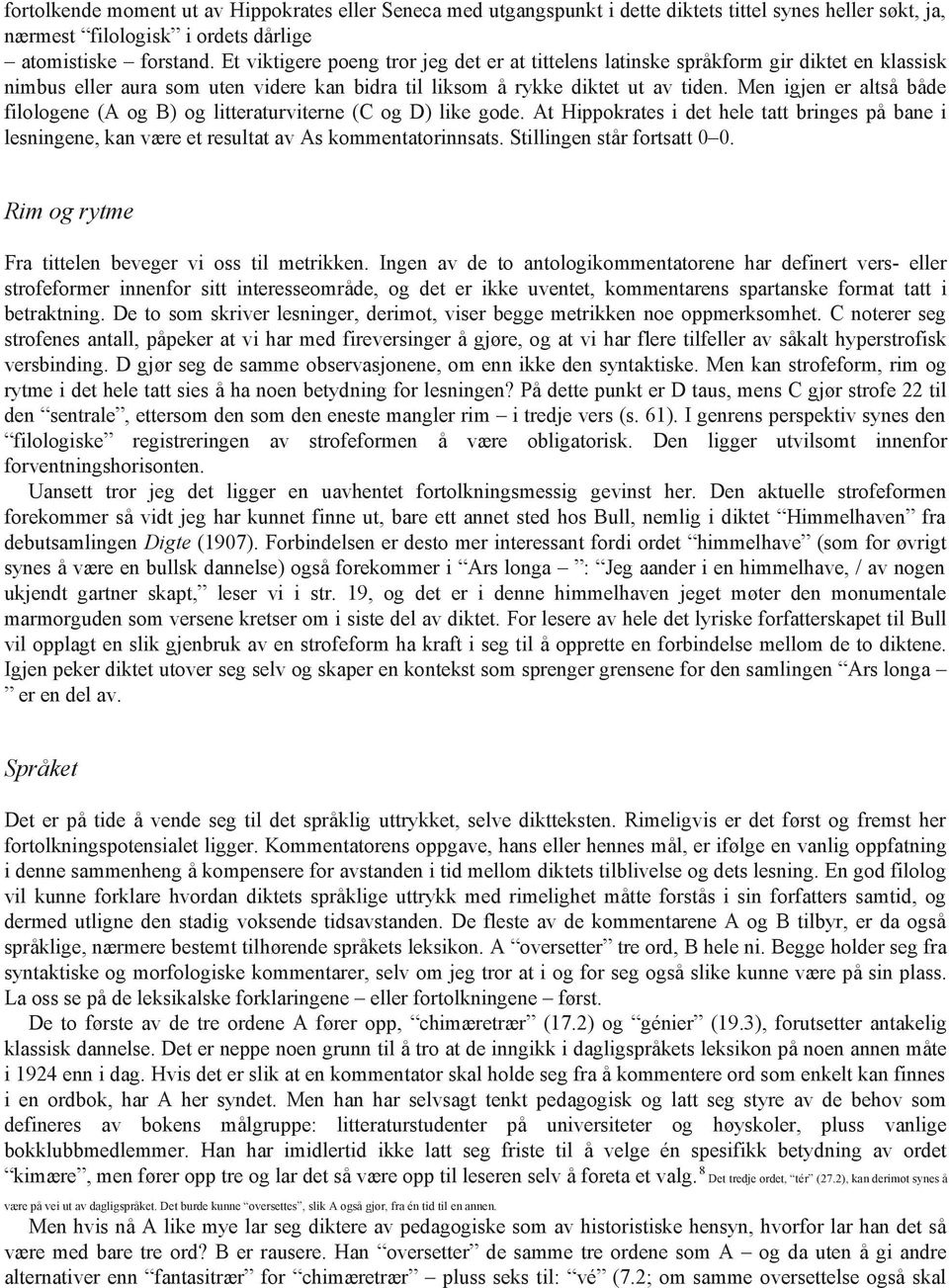 Men igjen er altså både filologene (A og B) og litteraturviterne (C og D) like gode. At Hippokrates i det hele tatt bringes på bane i lesningene, kan være et resultat av As kommentatorinnsats.