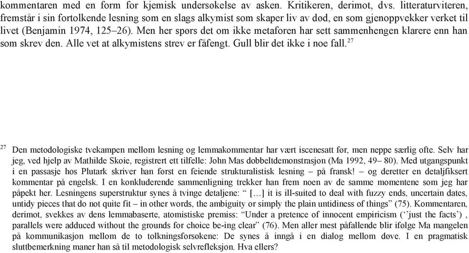 Men her spørs det om ikke metaforen har sett sammenhengen klarere enn han som skrev den. Alle vet at alkymistens strev er fåfengt. Gull blir det ikke i noe fall.