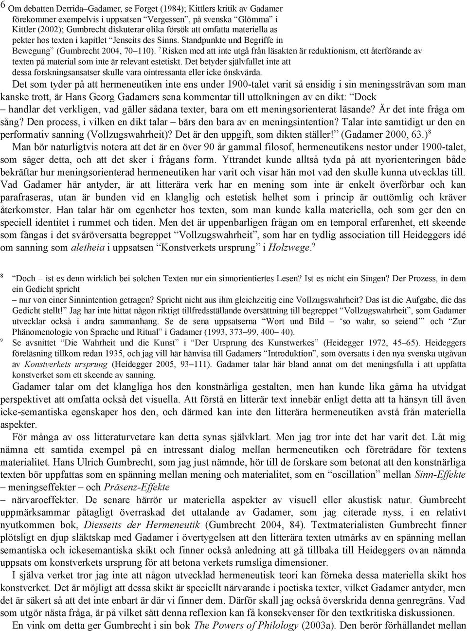 7 Risken med att inte utgå från läsakten är reduktionism, ett återförande av texten på material som inte är relevant estetiskt.