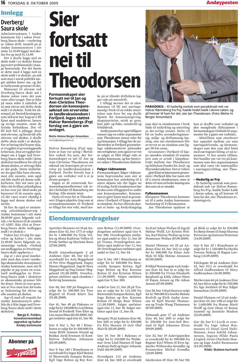 10.09 legger ned skolen fra og med 31.12.09. Det å skulle legge ned en skole midt i et skoleår finner jeg svært problematisk i mange henseende.