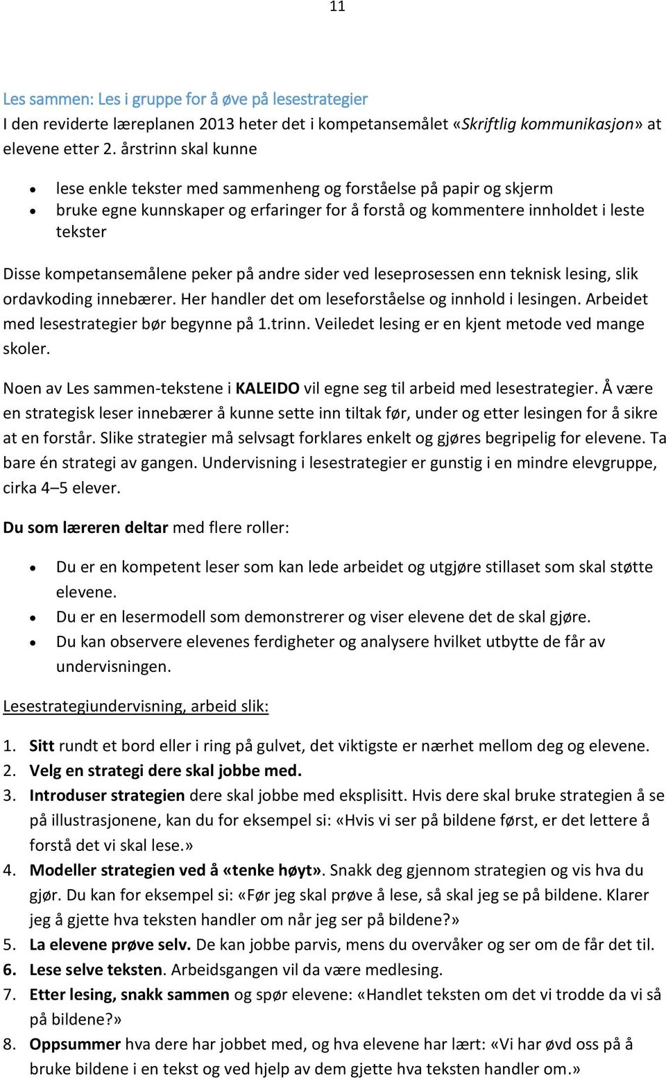 peker på andre sider ved leseprosessen enn teknisk lesing, slik ordavkoding innebærer. Her handler det om leseforståelse og innhold i lesingen. Arbeidet med lesestrategier bør begynne på 1.trinn.