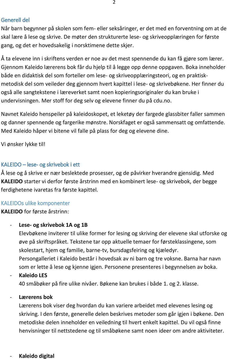 Å ta elevene inn i skriftens verden er noe av det mest spennende du kan få gjøre som lærer. Gjennom Kaleido lærerens bok får du hjelp til å legge opp denne oppgaven.