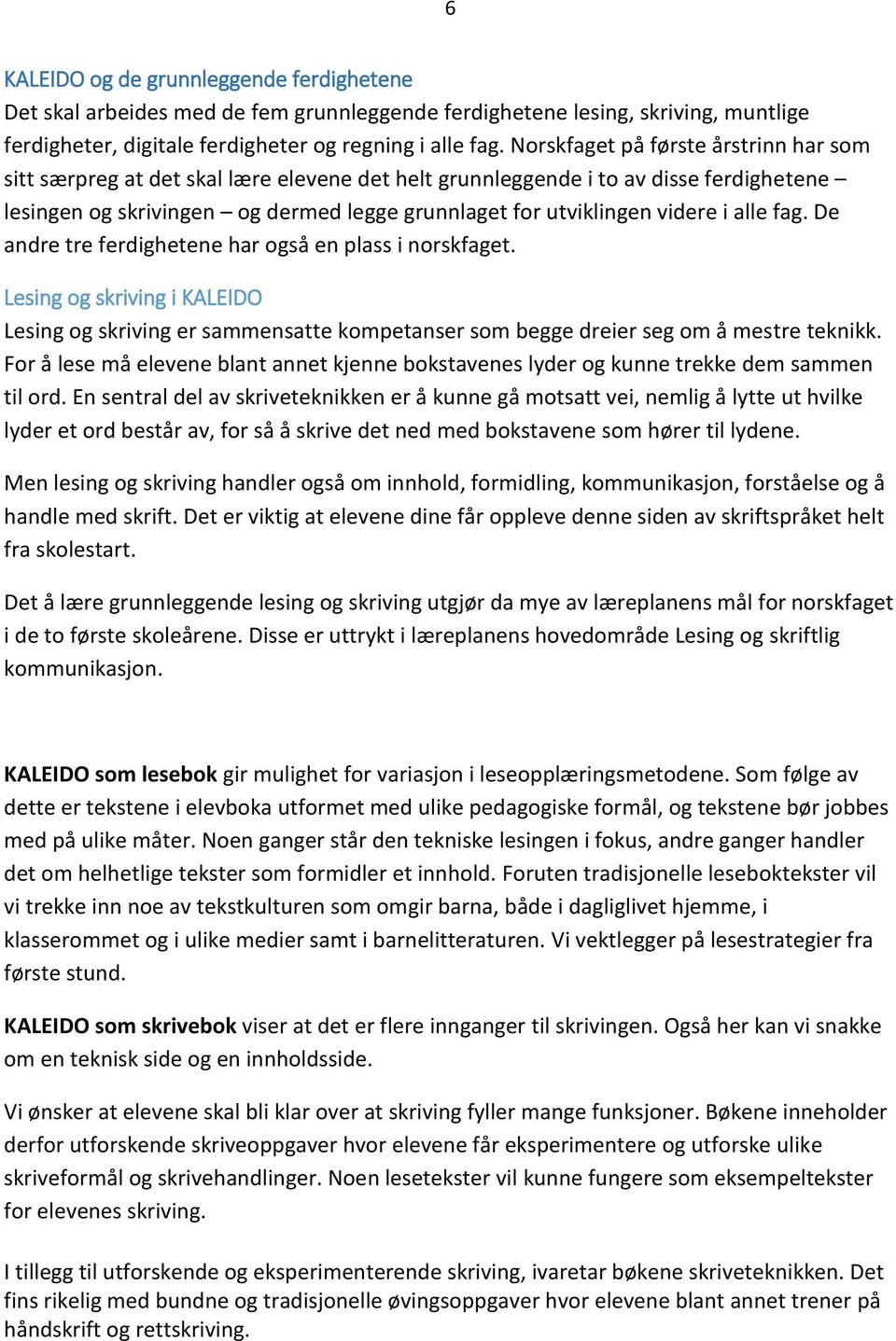 i alle fag. De andre tre ferdighetene har også en plass i norskfaget. Lesing og skriving i KALEIDO Lesing og skriving er sammensatte kompetanser som begge dreier seg om å mestre teknikk.