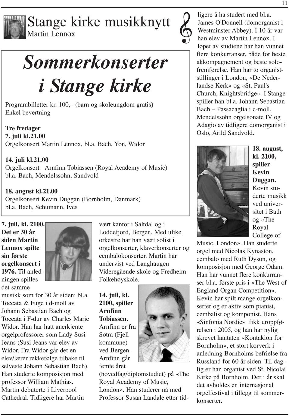 a. Bach, Schumann, Ives 7. juli, kl. 2100. Det er 30 år siden Martin Lennox spilte sin første orgelkonsert i 1976. Til anledningen spilles det samme musikk som for 30 år siden: bl.a. Toccata & Fuge i d-moll av Johann Sebastian Bach og Toccata i F-dur av Charles Marie Widor.