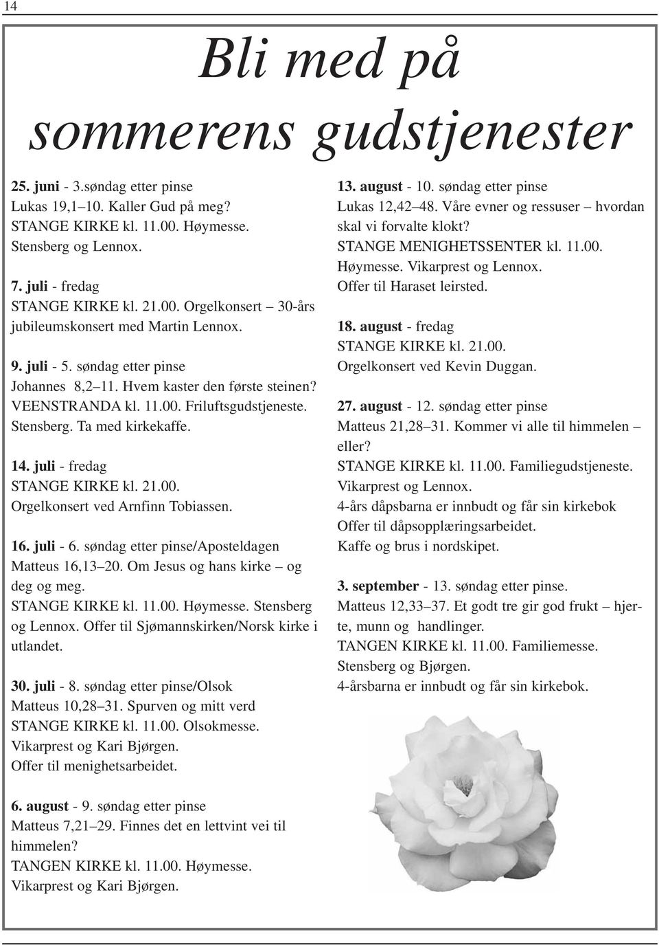 16. juli - 6. søndag etter pinse/aposteldagen Matteus 16,13 20. Om Jesus og hans kirke og deg og meg. STANGE KIRKE kl. 11.00. Høymesse. Stensberg og Lennox.