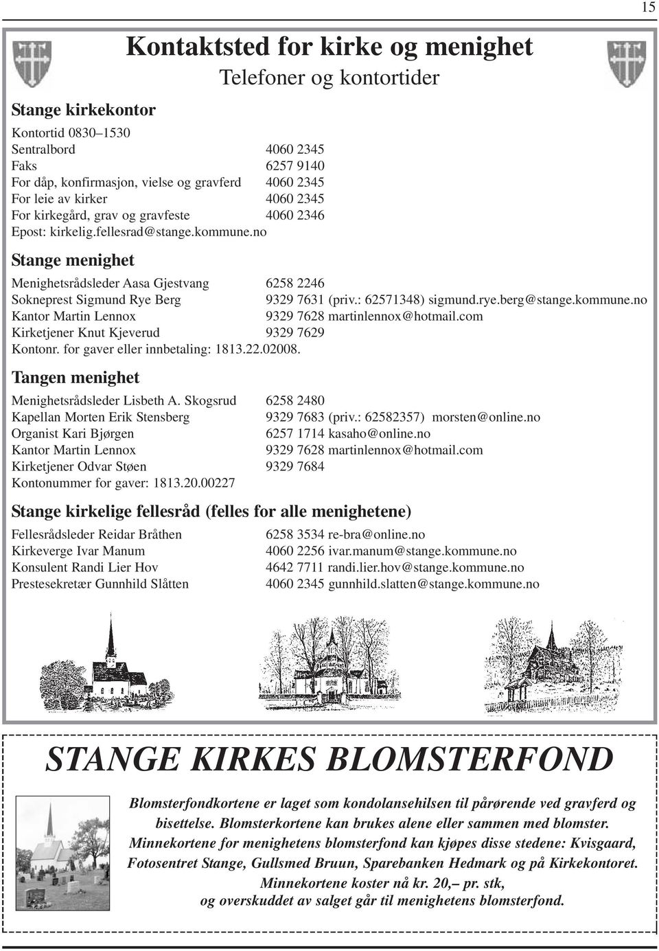 no Stange menighet Menighetsrådsleder Aasa Gjestvang 6258 2246 Sokneprest Sigmund Rye Berg 9329 7631 (priv.: 62571348) sigmund.rye.berg@stange.kommune.