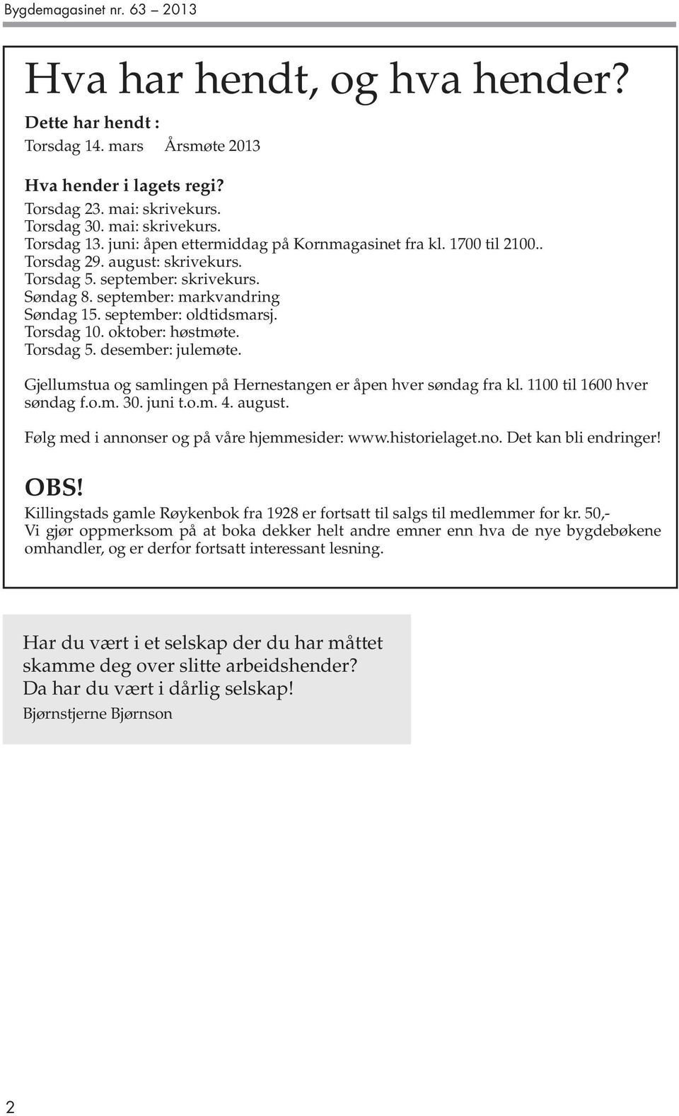 Torsdag 10. oktober: høstmøte. Torsdag 5. desember: julemøte. Gjellumstua og samlingen på Hernestangen er åpen hver søndag fra kl. 1100 til 1600 hver søndag f.o.m. 30. juni t.o.m. 4. august.