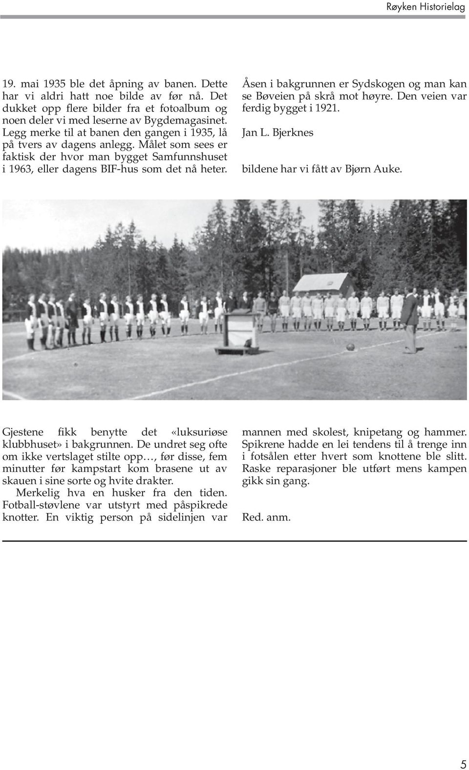 Åsen i bakgrunnen er Sydskogen og man kan se Bøveien på skrå mot høyre. Den veien var ferdig bygget i 1921. Jan L. Bjerknes bildene har vi fått av Bjørn Auke.