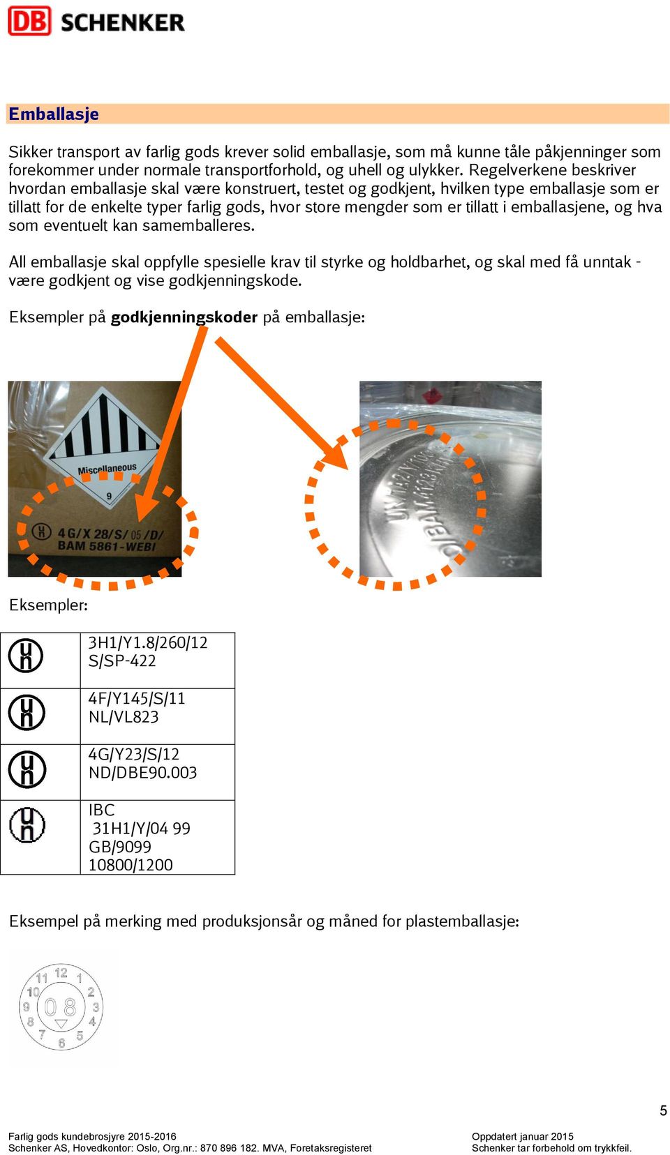 emballasjene, og hva som eventuelt kan samemballeres. All emballasje skal oppfylle spesielle krav til styrke og holdbarhet, og skal med få unntak - være godkjent og vise godkjenningskode.