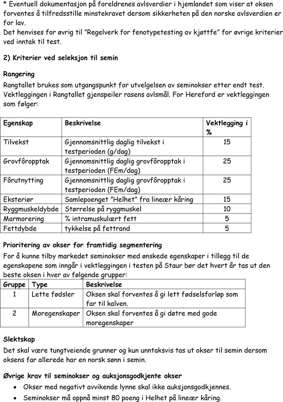 2) Kriterier ved seleksjon til semin Rangering Rangtallet brukes som utgangspunkt for utvelgelsen av seminokser etter endt test. Vektleggingen i Rangtallet gjenspeiler rasens avlsmål.