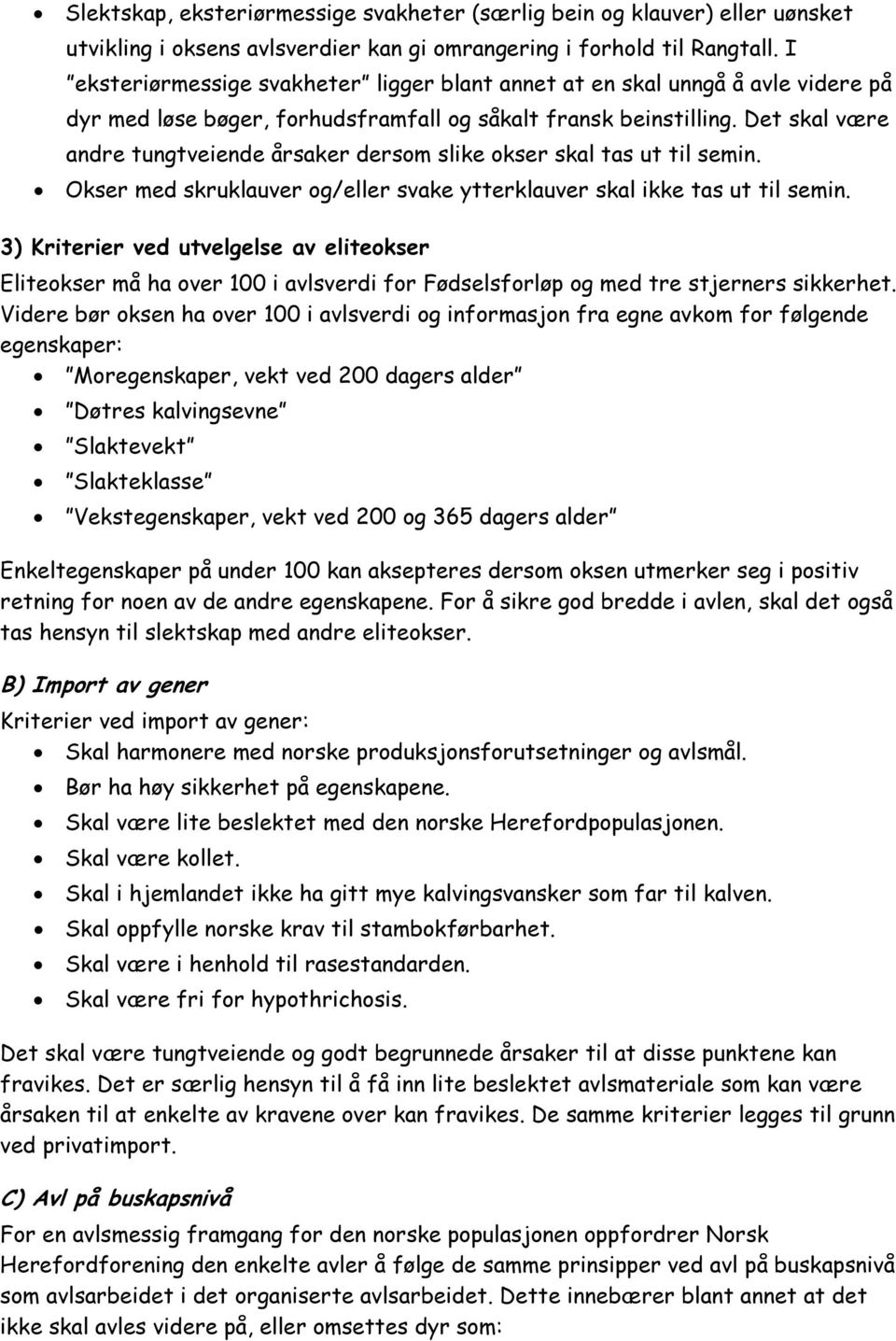 Det skal være andre tungtveiende årsaker dersom slike okser skal tas ut til semin. Okser med skruklauver og/eller svake ytterklauver skal ikke tas ut til semin.