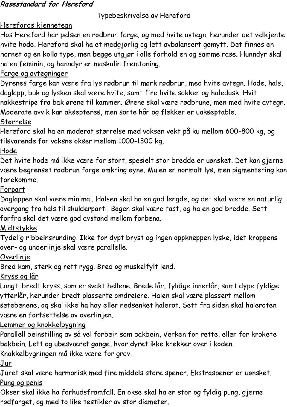 Hunndyr skal ha en feminin, og hanndyr en maskulin fremtoning. Farge og avtegninger Dyrenes farge kan være fra lys rødbrun til mørk rødbrun, med hvite avtegn.