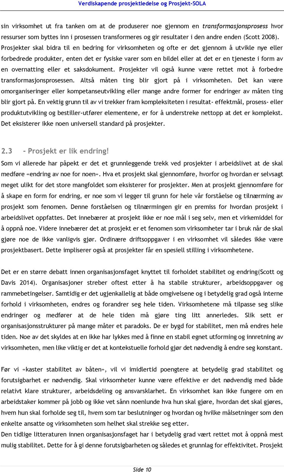 en overnatting eller et saksdokument. Prosjekter vil også kunne være rettet mot å forbedre transformasjonsprosessen. Altså måten ting blir gjort på i virksomheten.