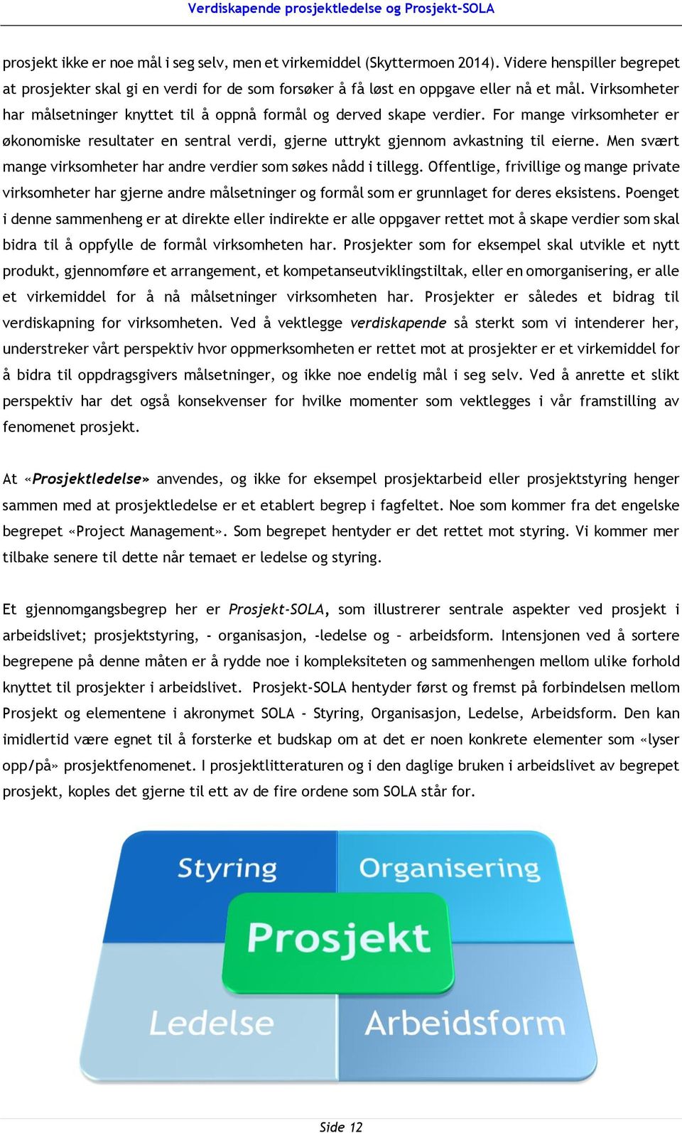 Men svært mange virksomheter har andre verdier som søkes nådd i tillegg.