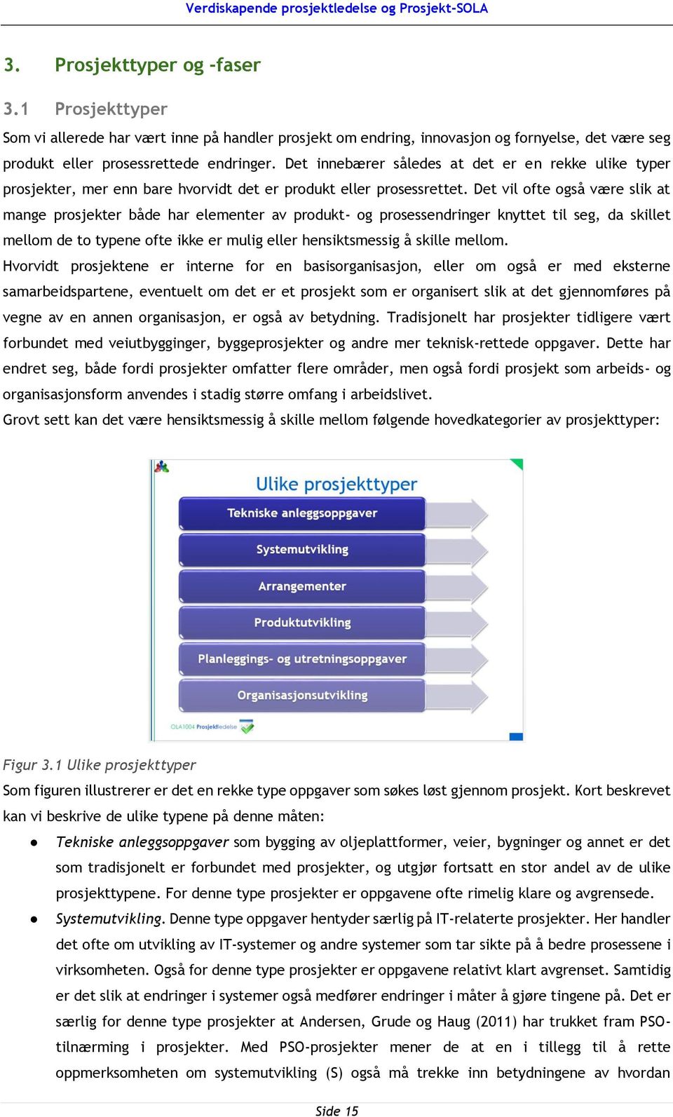 Det vil ofte også være slik at mange prosjekter både har elementer av produkt- og prosessendringer knyttet til seg, da skillet mellom de to typene ofte ikke er mulig eller hensiktsmessig å skille