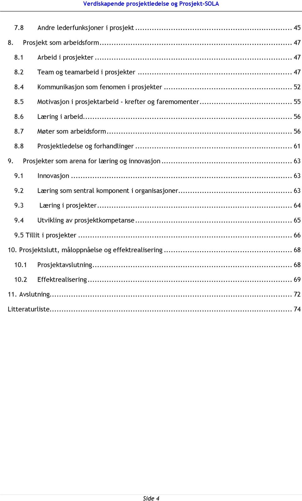 Prosjekter som arena for læring og innovasjon... 63 9.1 Innovasjon... 63 9.2 Læring som sentral komponent i organisasjoner... 63 9.3 Læring i prosjekter... 64 9.