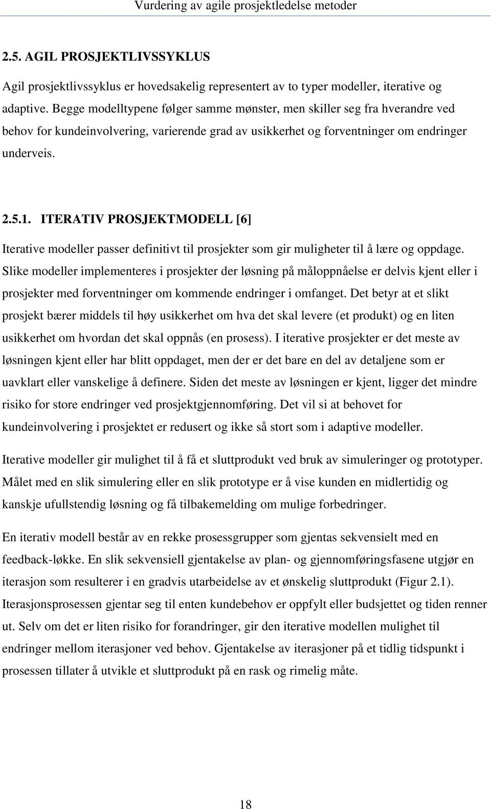 ITERATIV PROSJEKTMODELL [6] Iterative modeller passer definitivt til prosjekter som gir muligheter til å lære og oppdage.