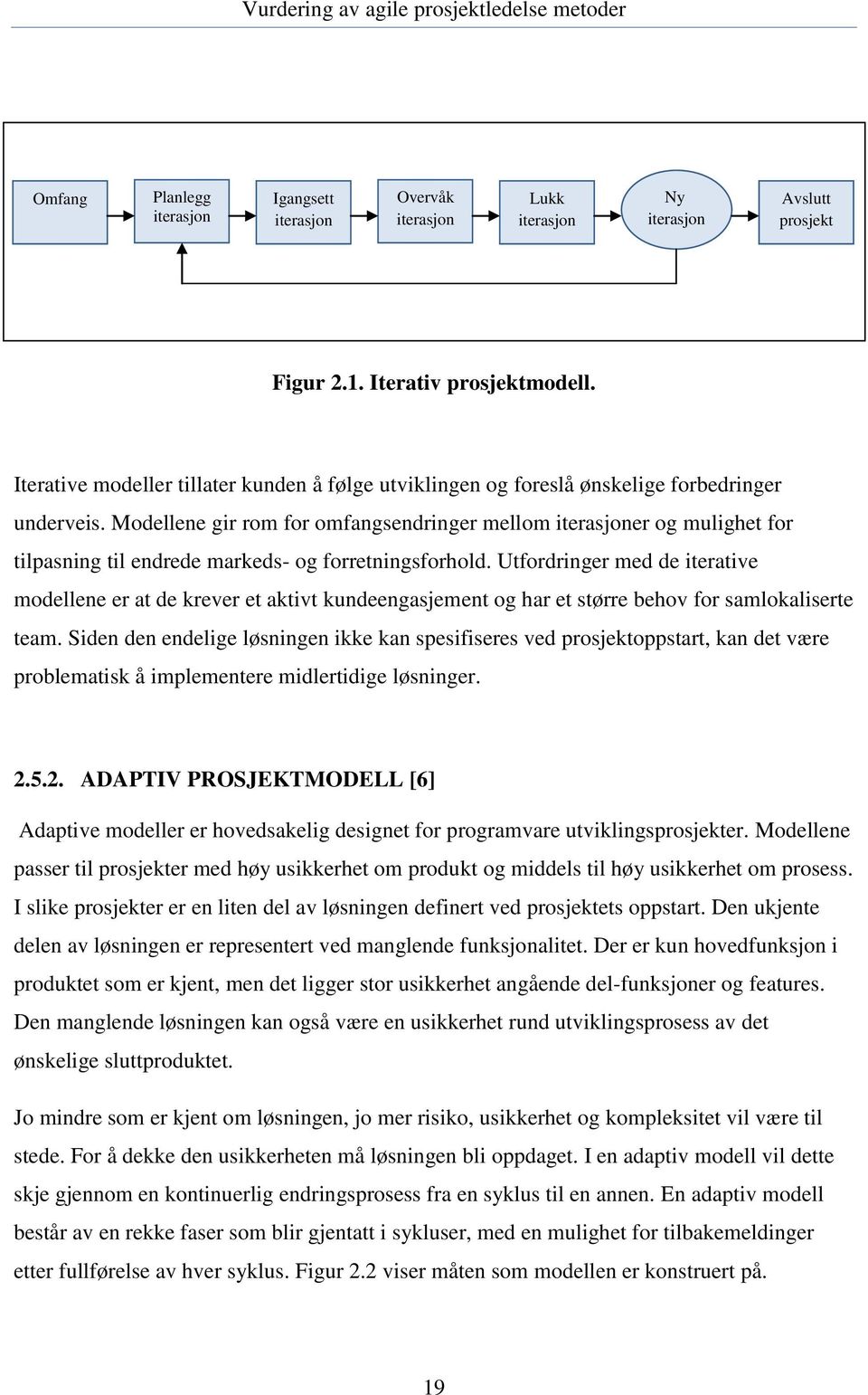 Modellene gir rom for omfangsendringer mellom iterasjoner og mulighet for tilpasning til endrede markeds- og forretningsforhold.