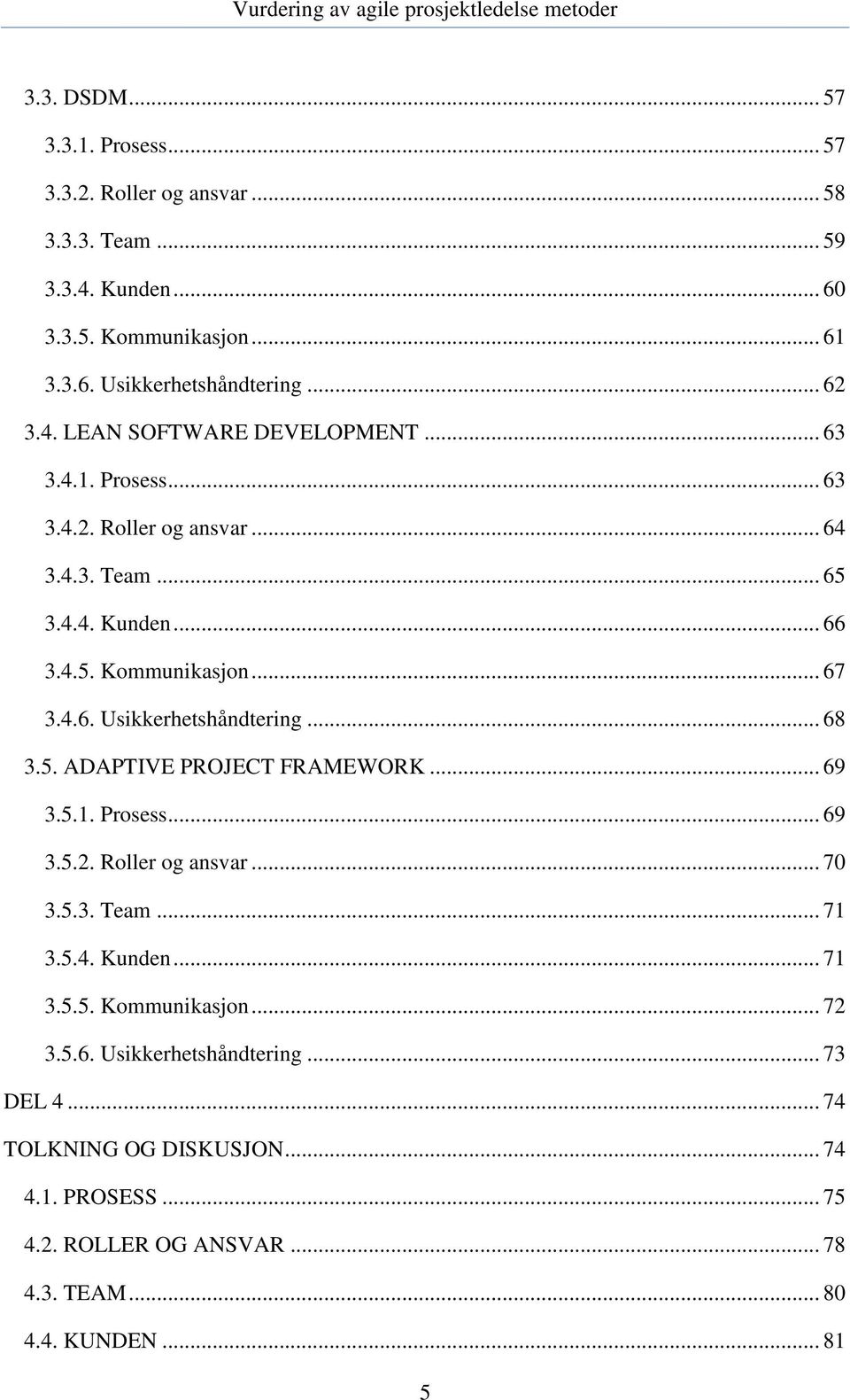 .. 68 3.5. ADAPTIVE PROJECT FRAMEWORK... 69 3.5.1. Prosess... 69 3.5.2. Roller og ansvar... 70 3.5.3. Team... 71 3.5.4. Kunden... 71 3.5.5. Kommunikasjon... 72 3.5.6. Usikkerhetshåndtering.