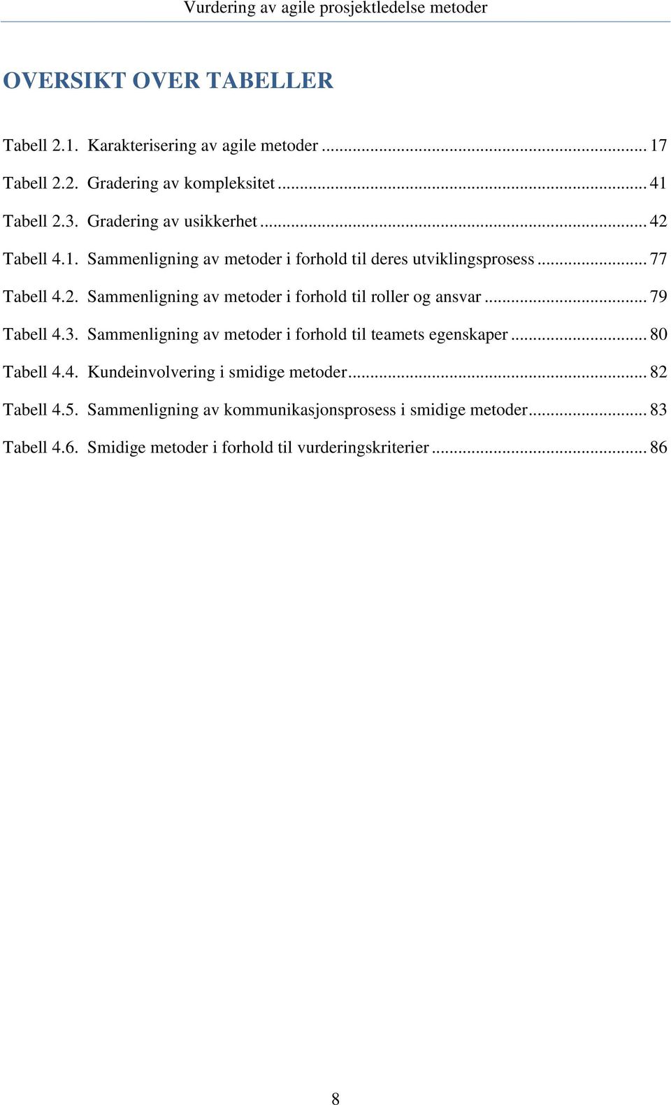 .. 79 Tabell 4.3. Sammenligning av metoder i forhold til teamets egenskaper... 80 Tabell 4.4. Kundeinvolvering i smidige metoder... 82 Tabell 4.5.