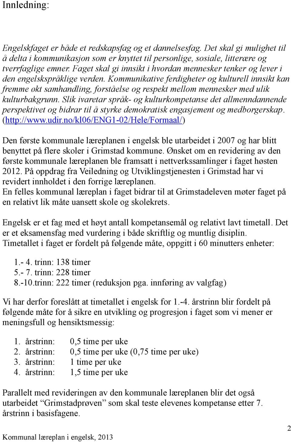 Kommunikative ferdigheter og kulturell innsikt kan fremme økt samhandling, forståelse og respekt mellom mennesker med ulik kulturbakgrunn.