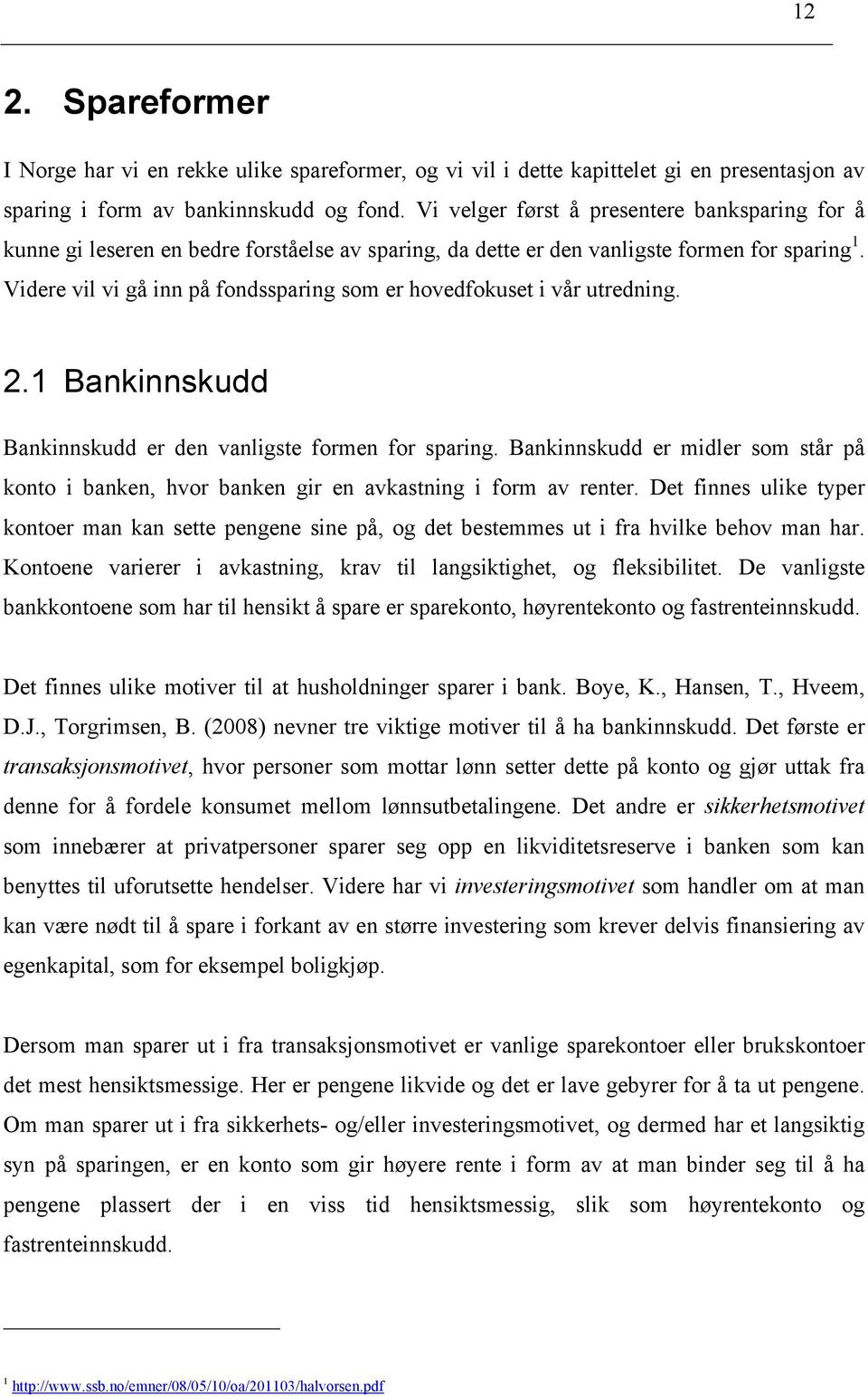 Videre vil vi gå inn på fondssparing som er hovedfokuset i vår utredning. 2.1 Bankinnskudd Bankinnskudd er den vanligste formen for sparing.