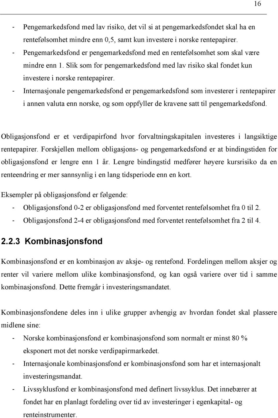 ! Internasjonale pengemarkedsfond er pengemarkedsfond som investerer i rentepapirer i annen valuta enn norske, og som oppfyller de kravene satt til pengemarkedsfond.