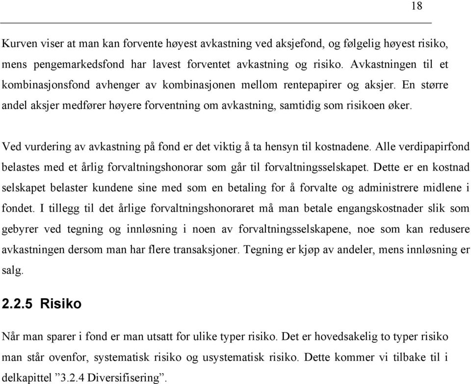 Ved vurdering av avkastning på fond er det viktig å ta hensyn til kostnadene. Alle verdipapirfond belastes med et årlig forvaltningshonorar som går til forvaltningsselskapet.